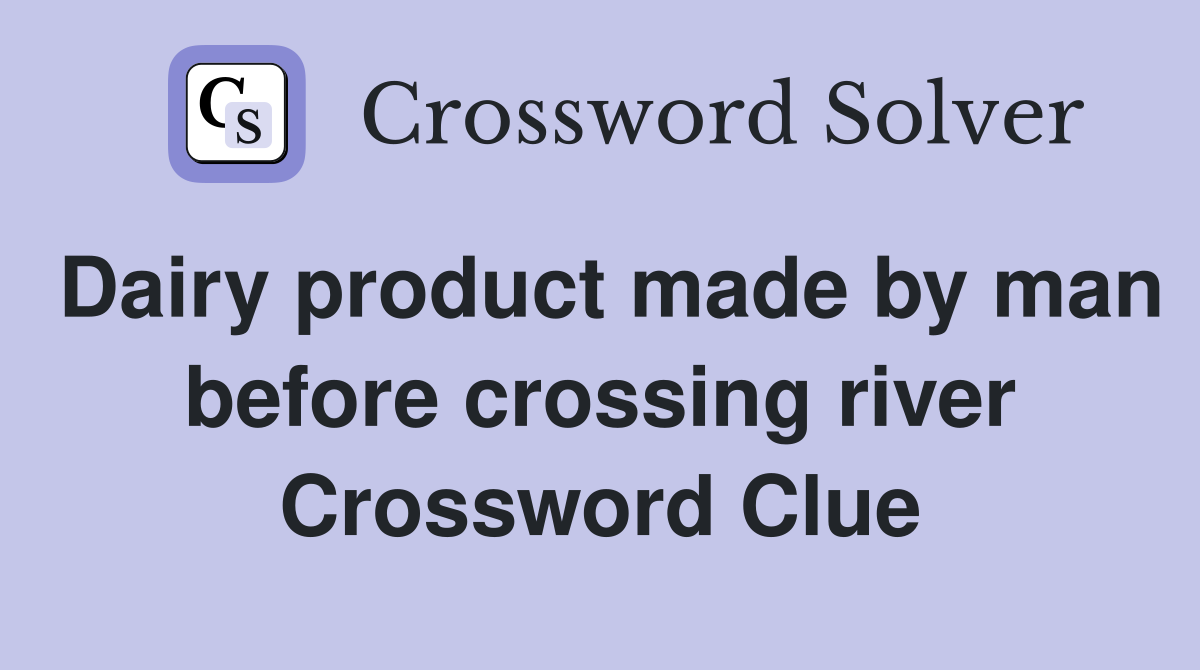 Dairy product made by man before crossing river Crossword Clue