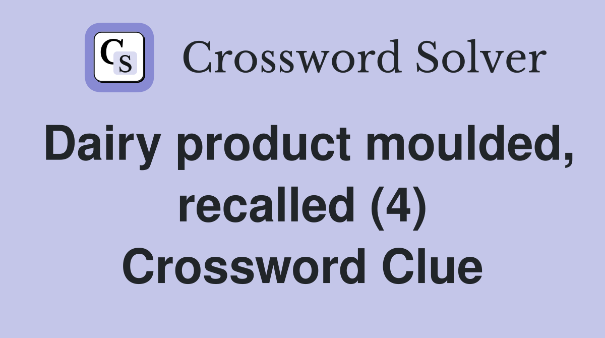 Dairy product moulded, recalled (4) Crossword Clue