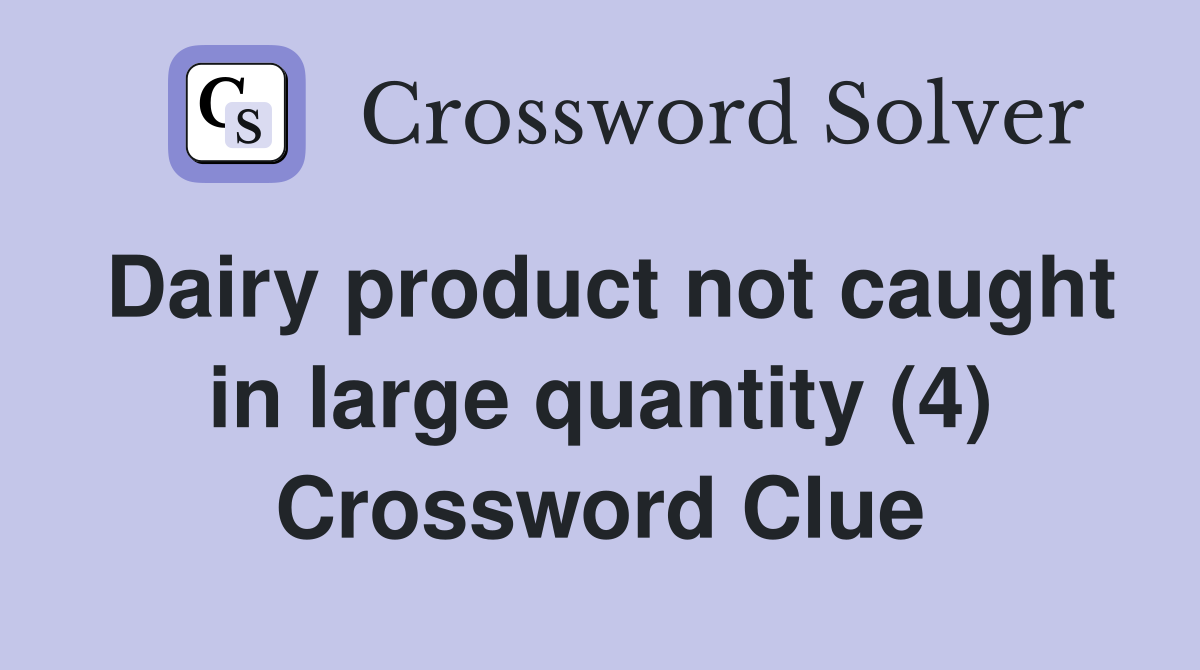 Dairy product not caught in large quantity (4) Crossword Clue