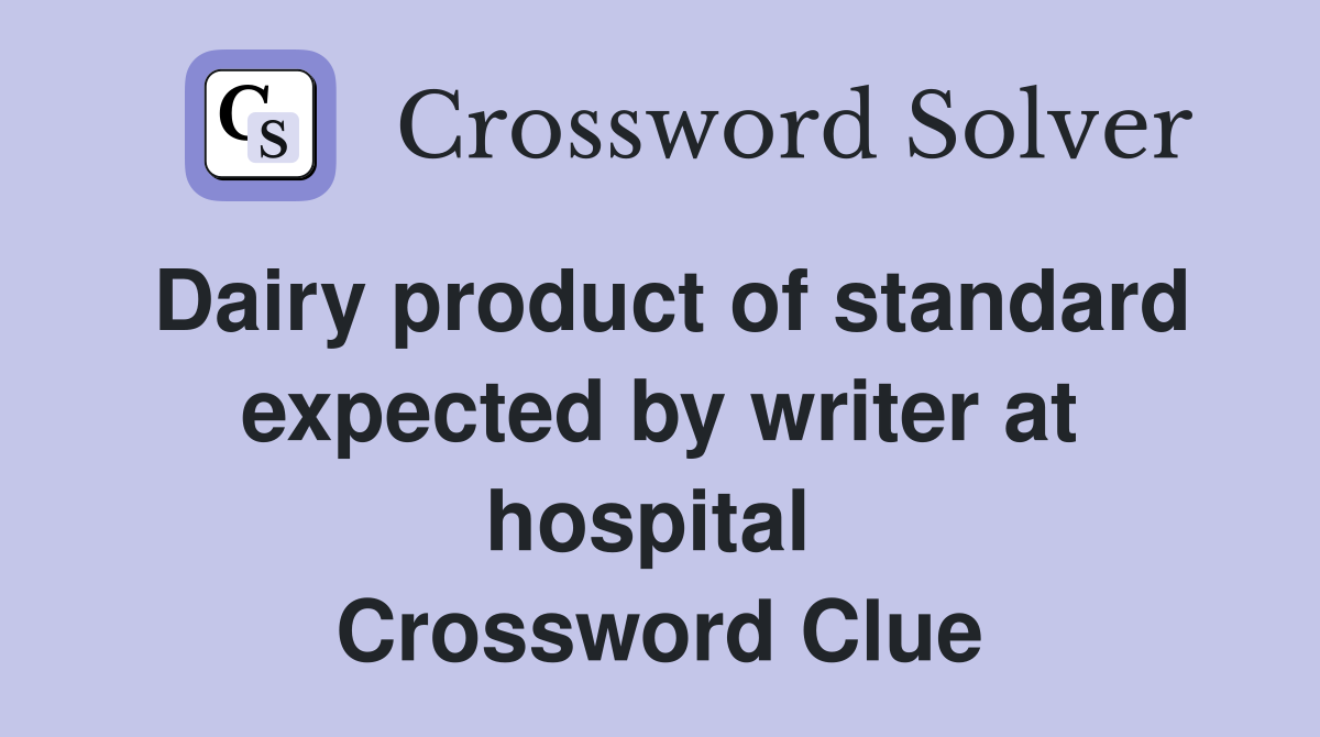 Dairy product of standard expected by writer at hospital  Crossword Clue