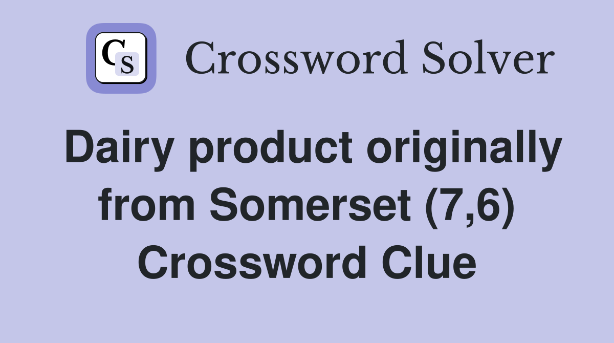 Dairy product originally from Somerset (7,6) Crossword Clue