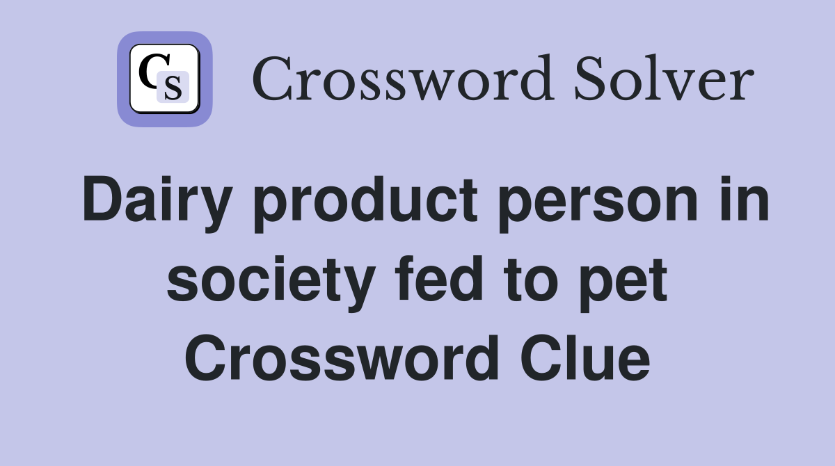 Dairy product person in society fed to pet Crossword Clue