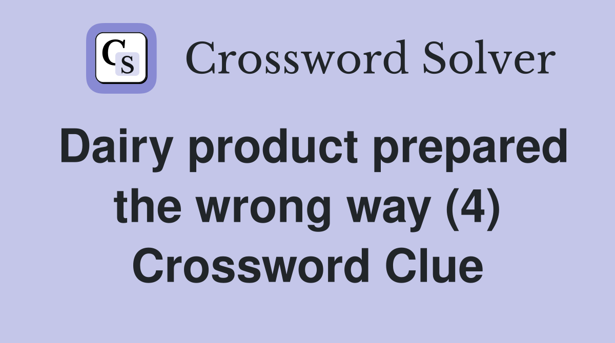 Dairy product prepared the wrong way (4) Crossword Clue