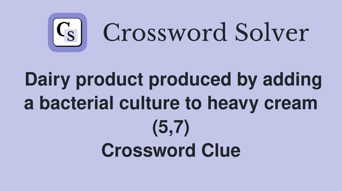 Dairy product produced by adding a bacterial culture to heavy cream (5,7) Crossword Clue