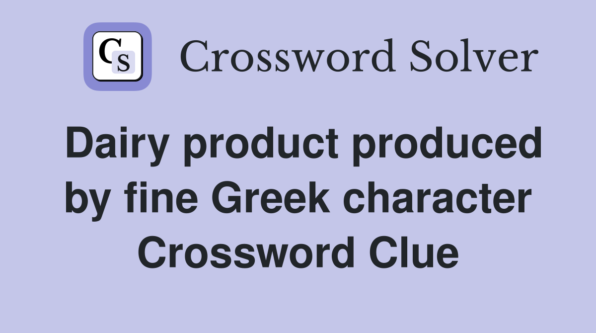 Dairy product produced by fine Greek character Crossword Clue