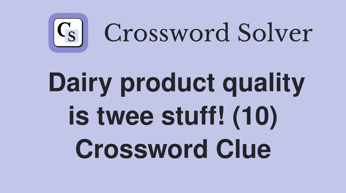 Dairy product quality is twee stuff! (10) Crossword Clue