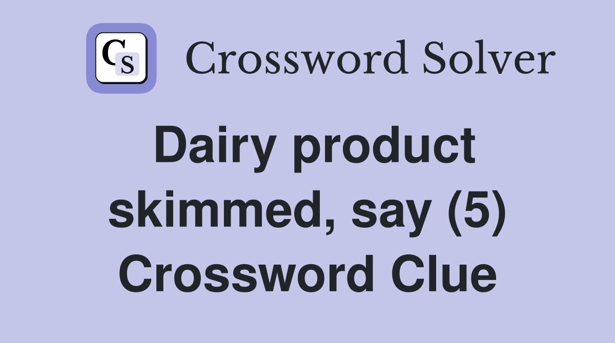 Dairy product skimmed, say (5) Crossword Clue
