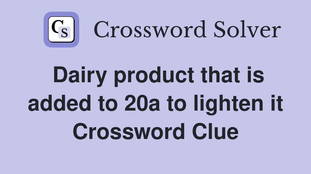 Dairy product that is added to 20a to lighten it Crossword Clue