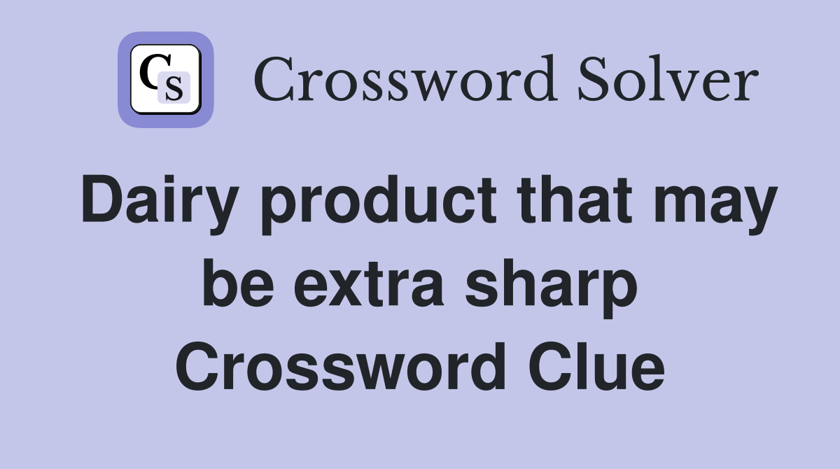 Dairy product that may be extra sharp Crossword Clue