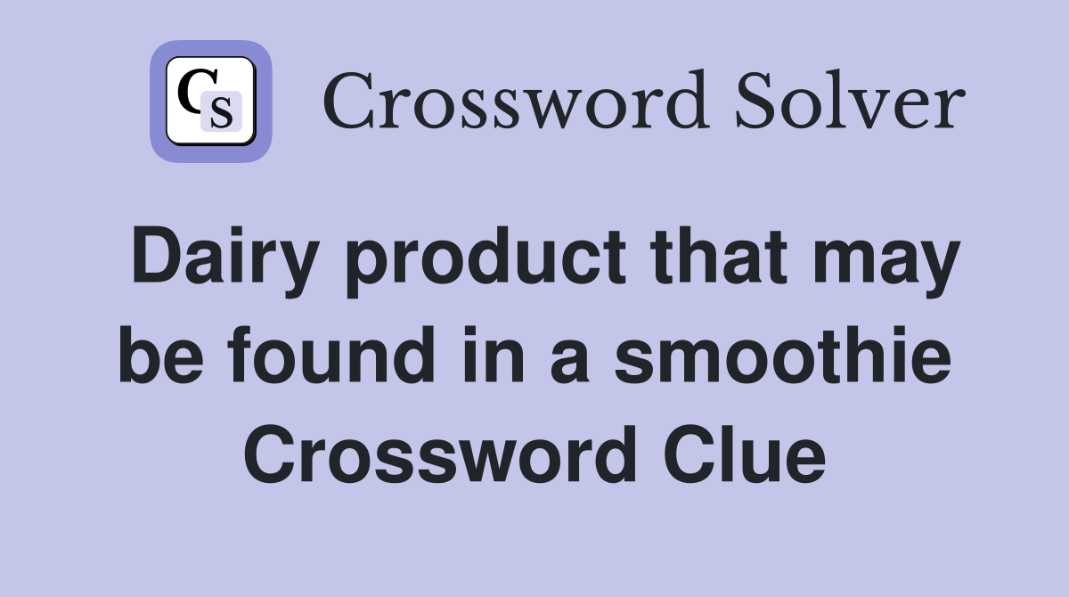 Dairy product that may be found in a smoothie Crossword Clue