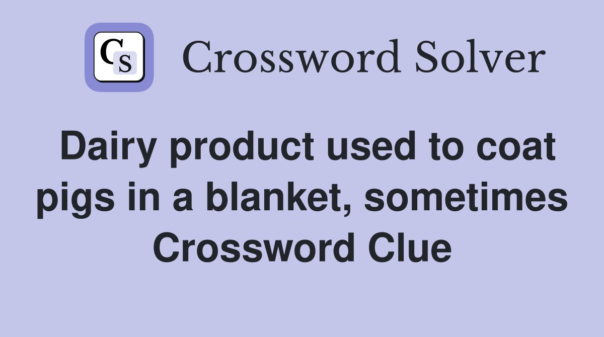 Dairy product used to coat pigs in a blanket, sometimes Crossword Clue