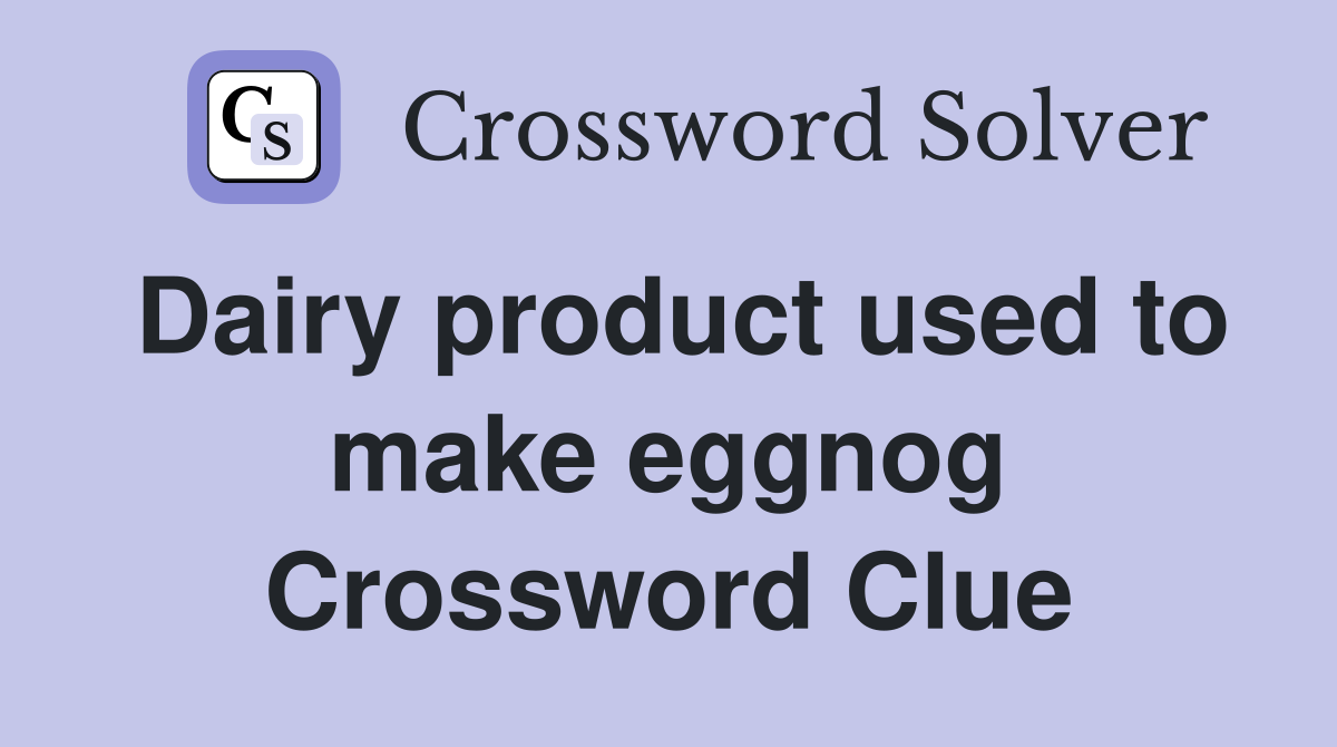 Dairy product used to make eggnog Crossword Clue