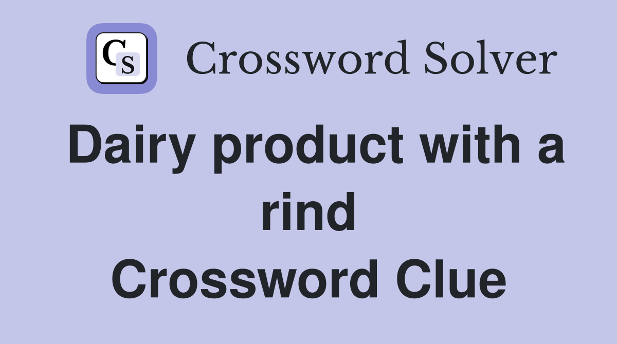 Dairy product with a rind Crossword Clue