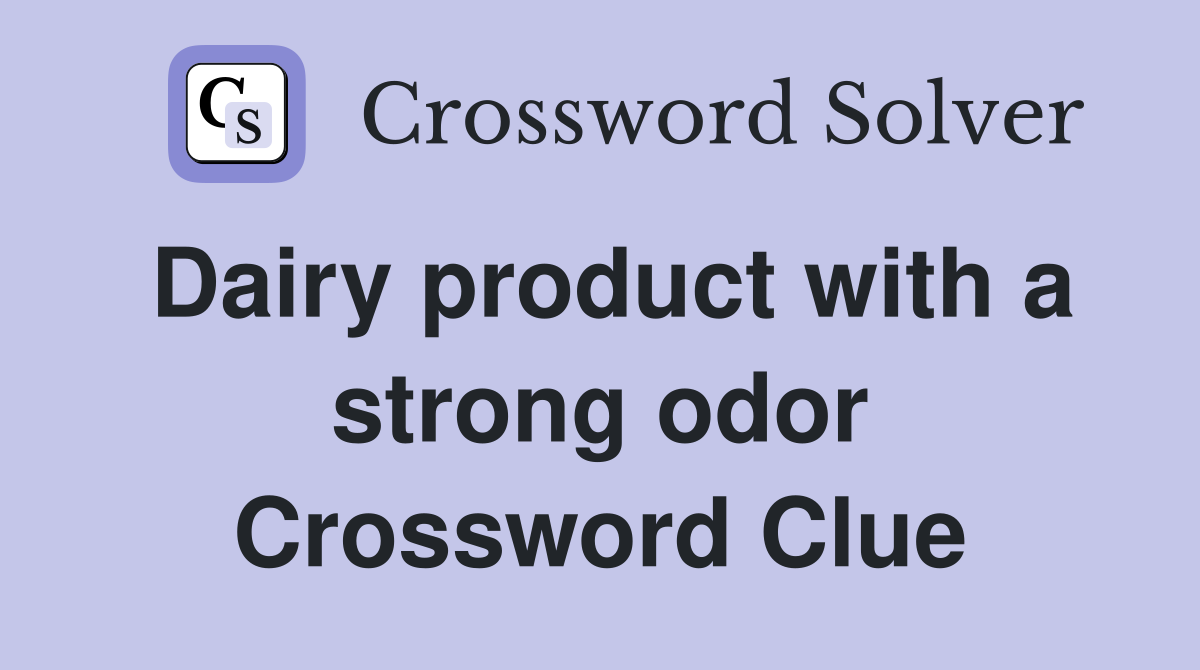 Dairy product with a strong odor Crossword Clue
