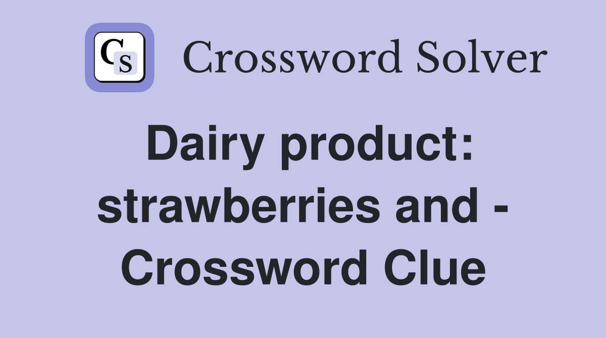 Dairy product: strawberries and - Crossword Clue