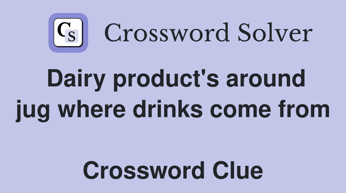 Dairy product's around jug where drinks come from  Crossword Clue