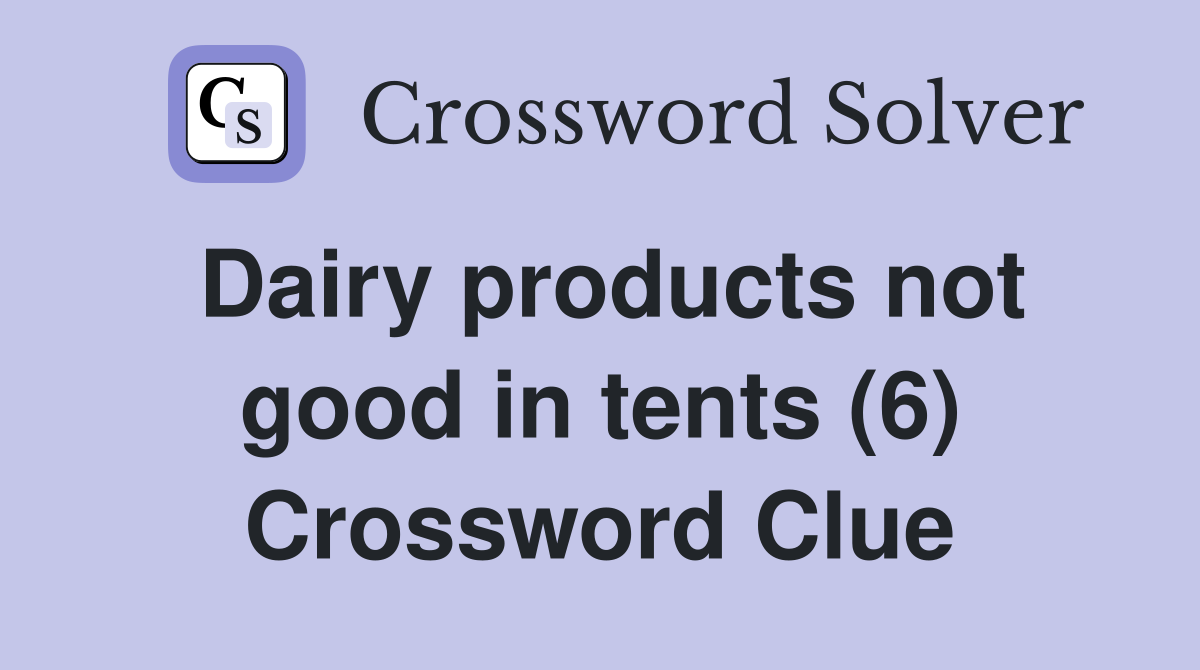 Dairy products not good in tents (6) Crossword Clue