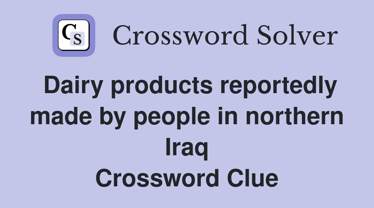 Dairy products reportedly made by people in northern Iraq Crossword Clue