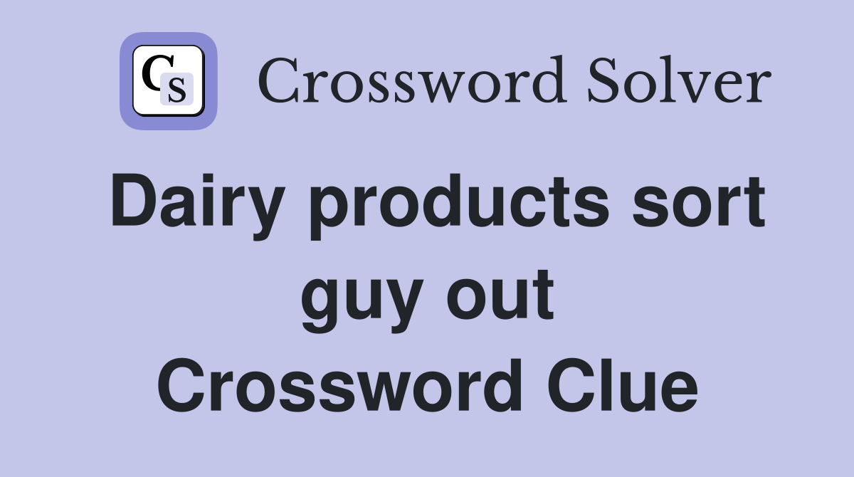 Dairy products sort guy out Crossword Clue