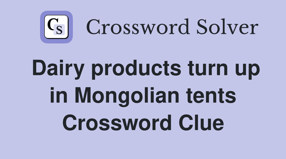 Dairy products turn up in Mongolian tents Crossword Clue