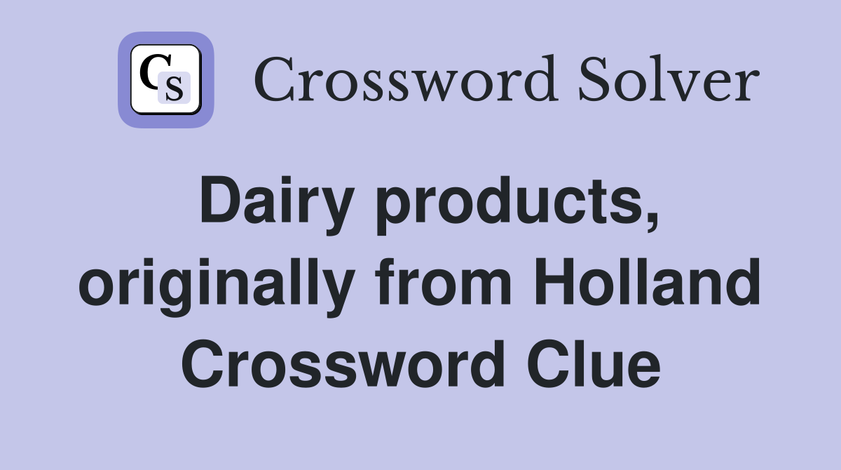Dairy products, originally from Holland Crossword Clue