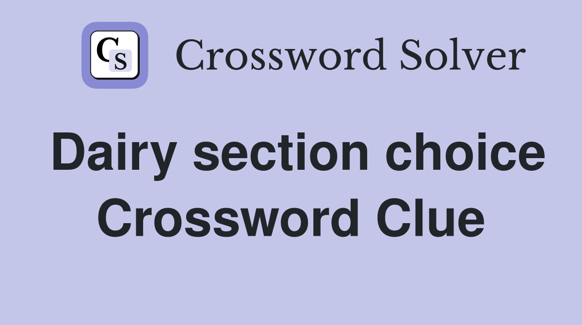 Dairy section choice Crossword Clue