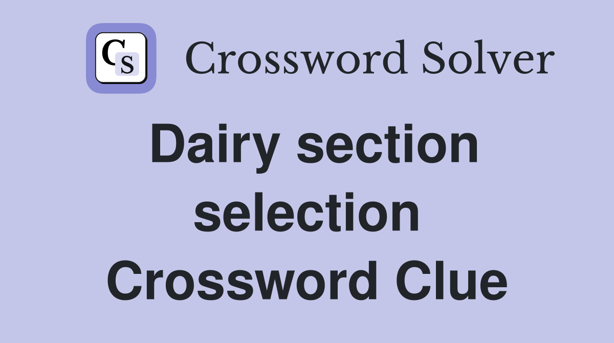 Dairy section selection Crossword Clue