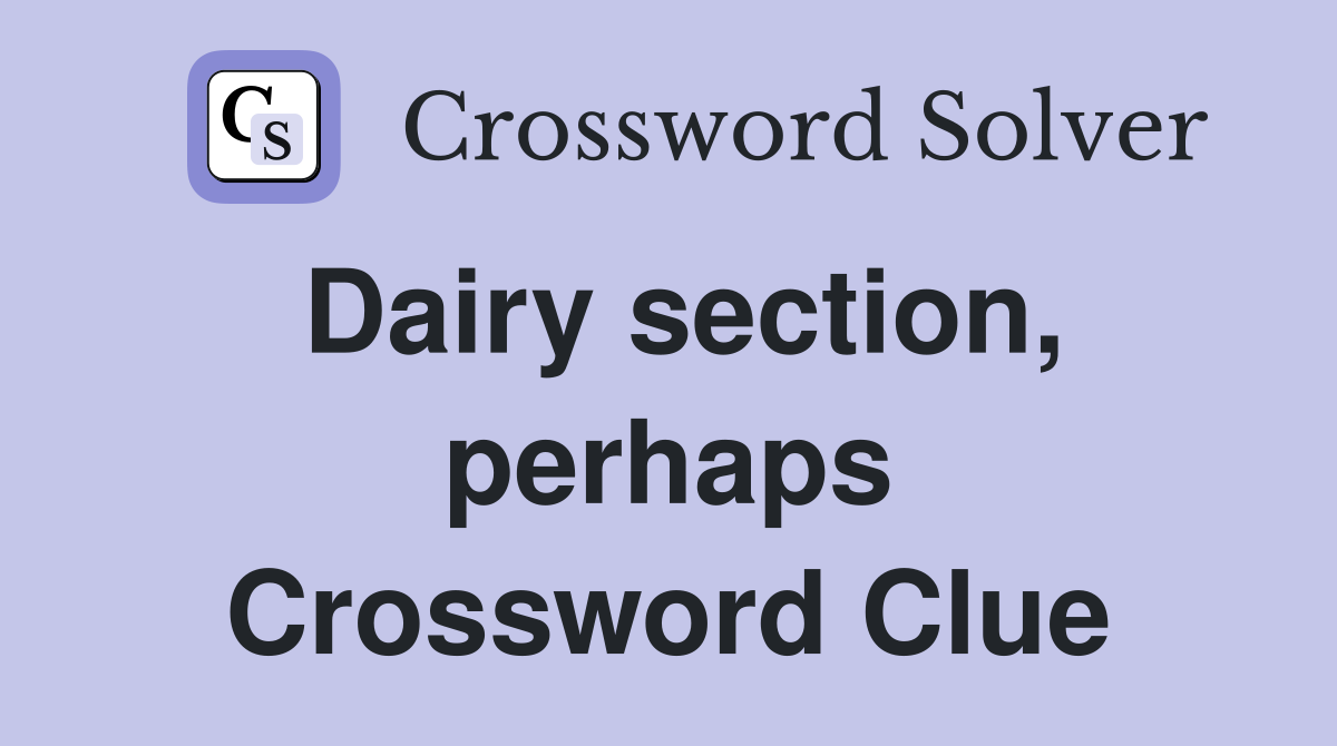 Dairy section, perhaps Crossword Clue
