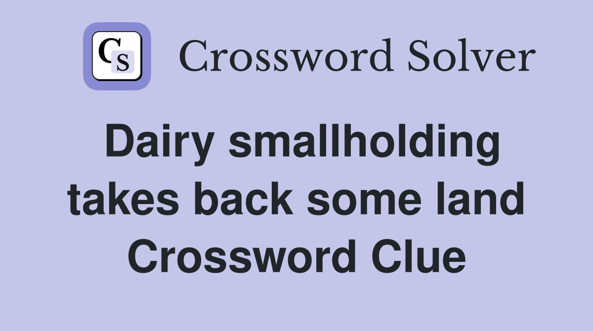 Dairy smallholding takes back some land Crossword Clue