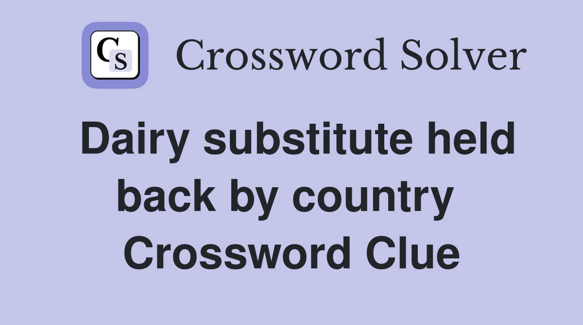 Dairy substitute held back by country  Crossword Clue