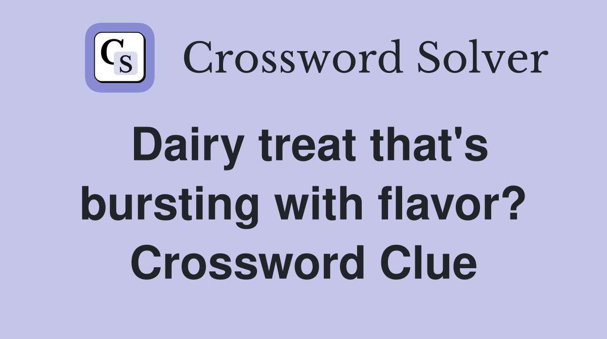 Dairy treat that's bursting with flavor? Crossword Clue