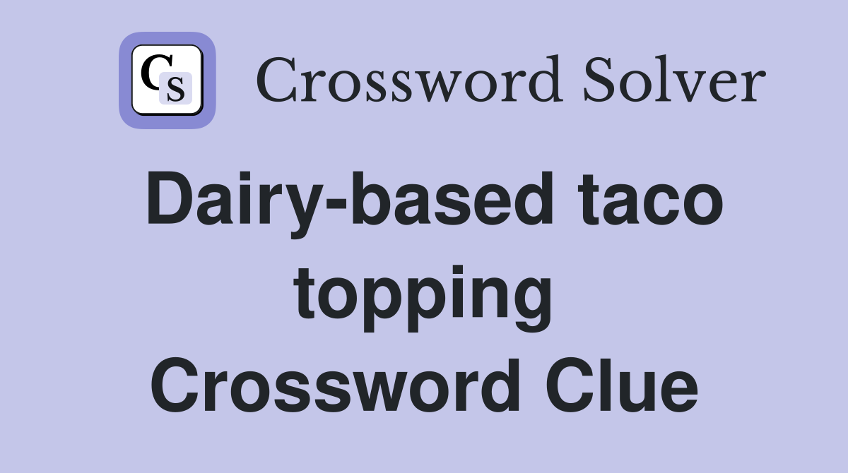 Dairy-based taco topping Crossword Clue
