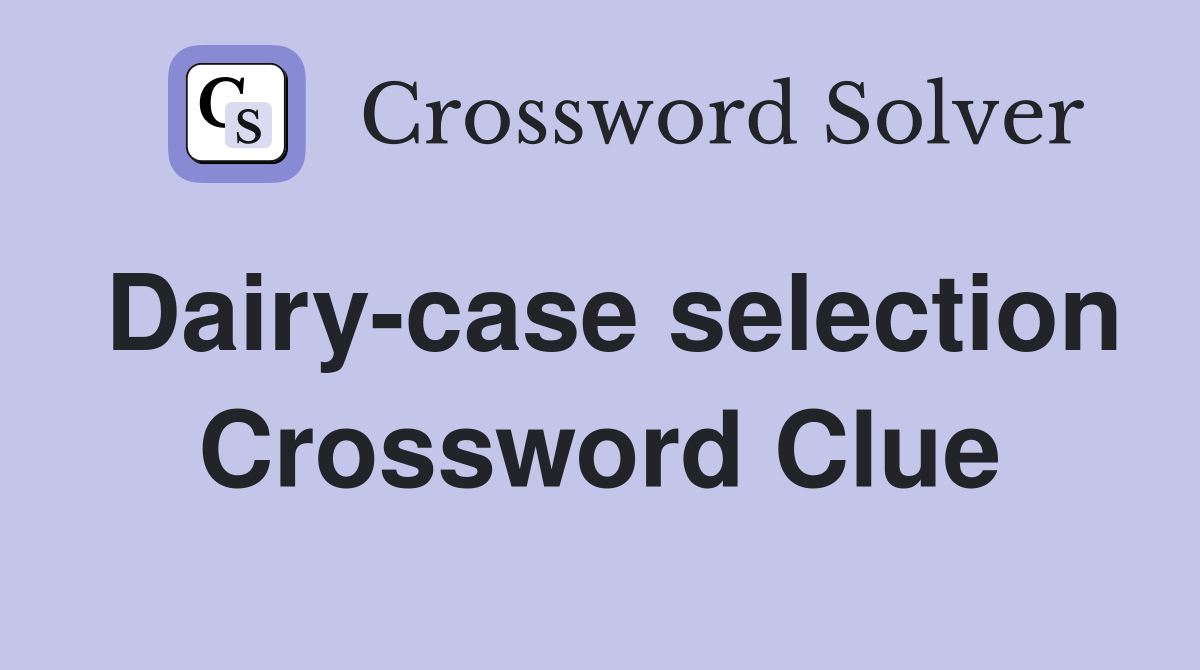 Dairy-case selection Crossword Clue