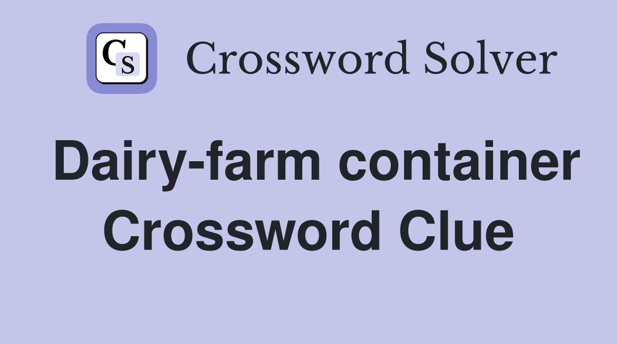 Dairy-farm container Crossword Clue