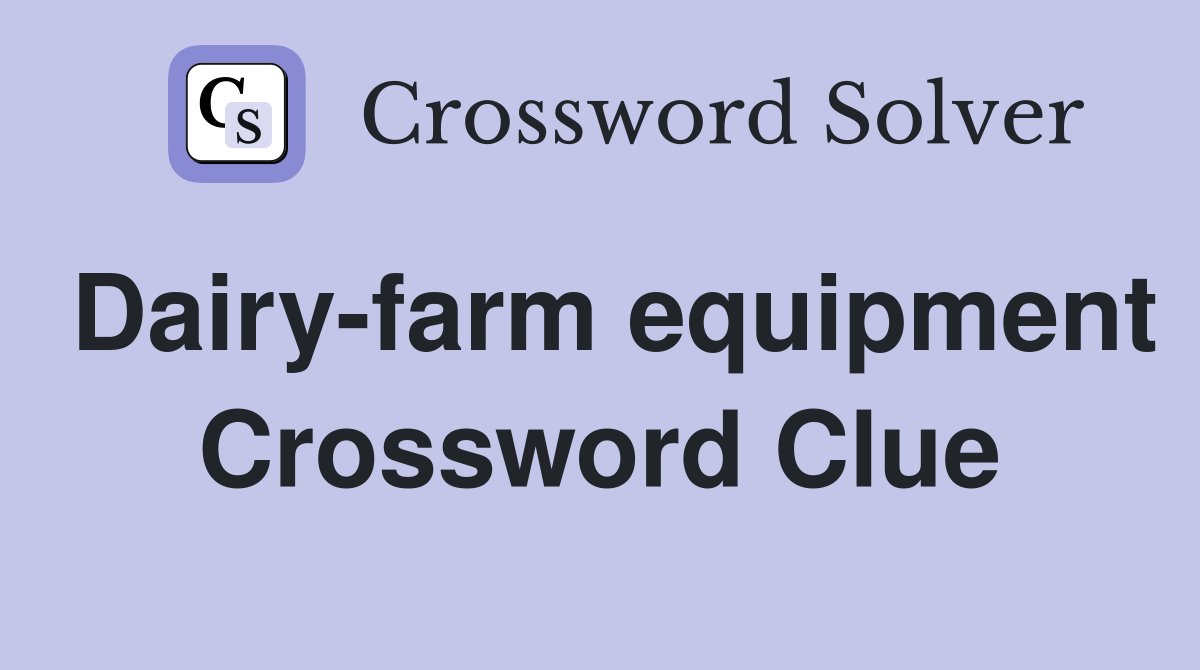 Dairy-farm equipment Crossword Clue