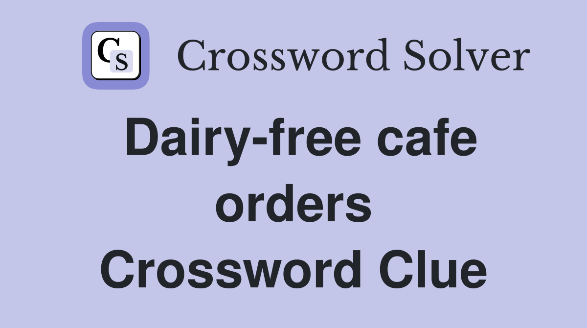 Dairy-free cafe orders Crossword Clue