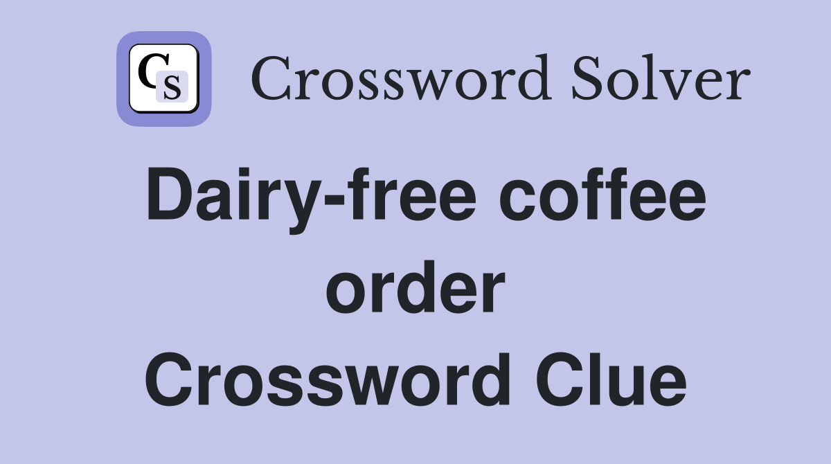 Dairy-free coffee order Crossword Clue