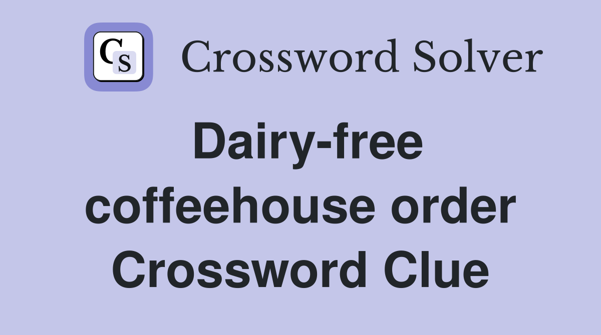 Dairy-free coffeehouse order Crossword Clue