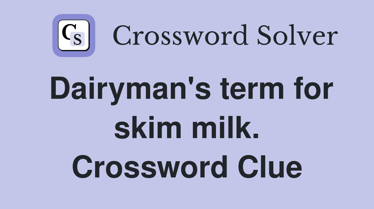 Dairyman's term for skim milk. Crossword Clue