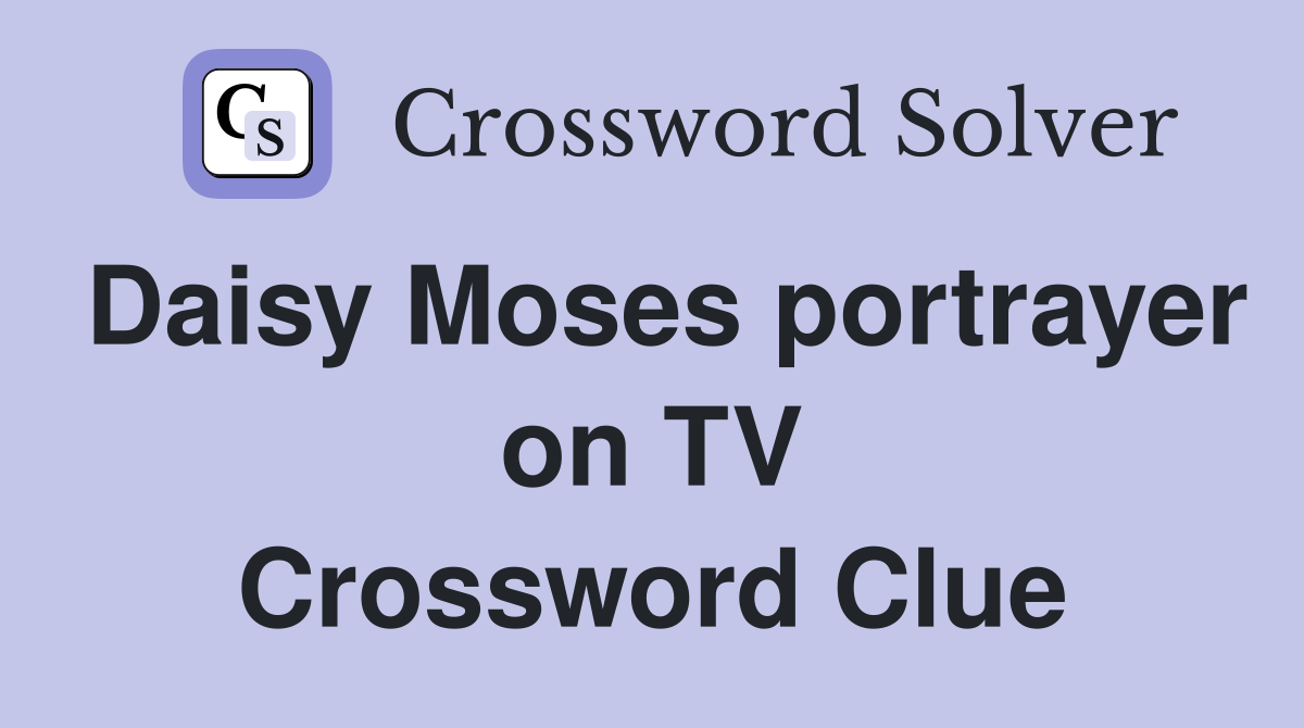 Daisy Moses portrayer on TV Crossword Clue