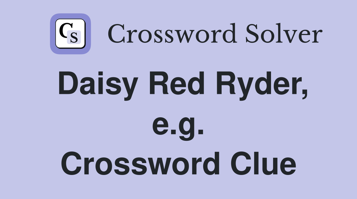 Daisy Red Ryder, e.g. Crossword Clue
