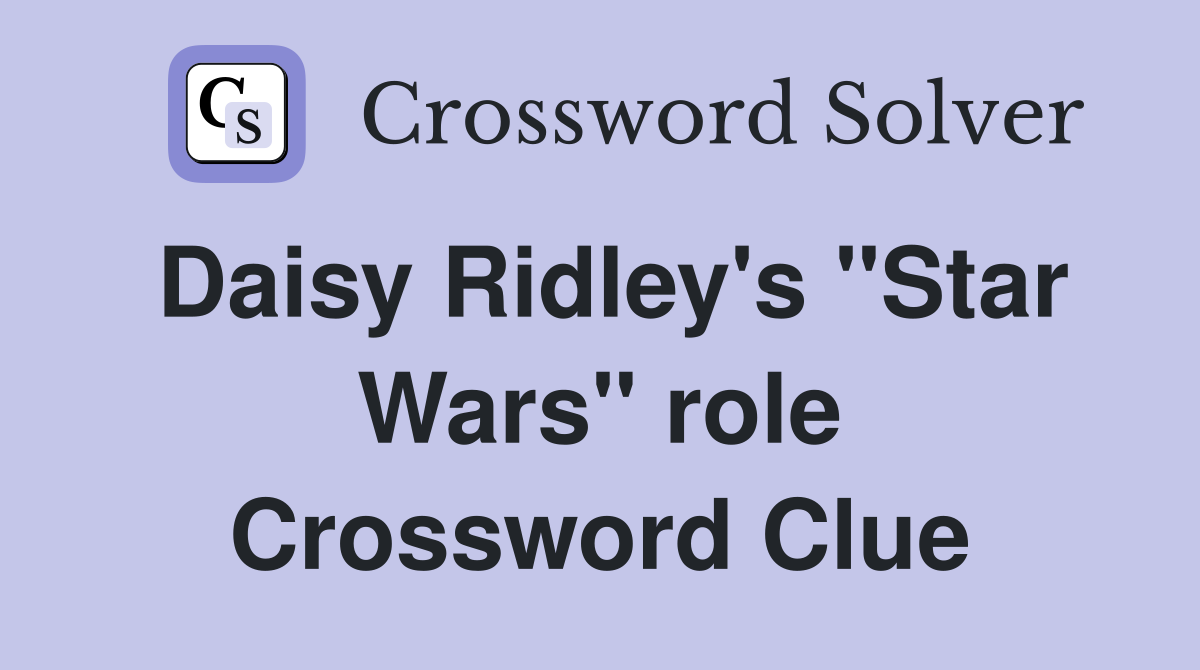 Daisy Ridley's "Star Wars" role Crossword Clue
