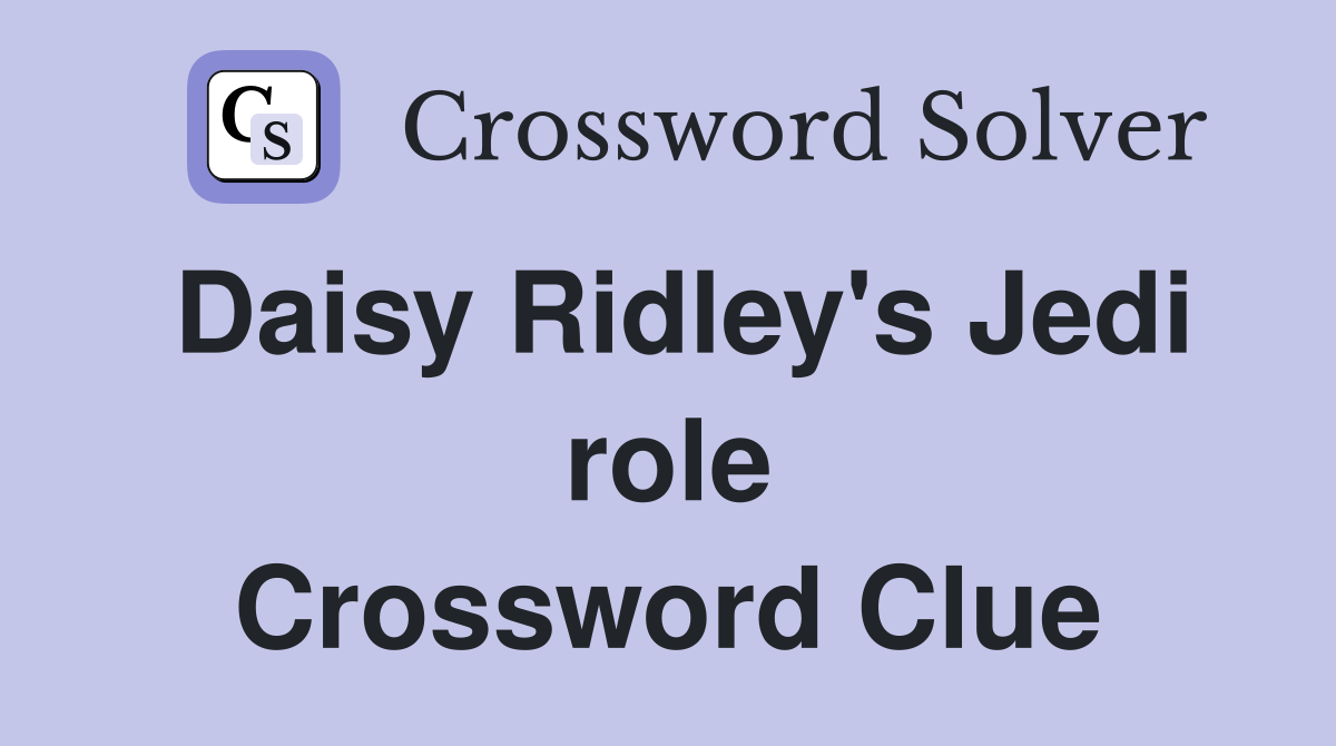 Daisy Ridley's Jedi role Crossword Clue
