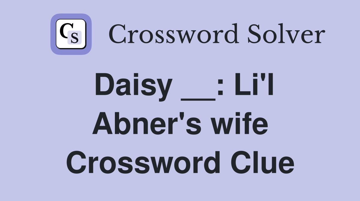 Daisy __: Li'l Abner's wife Crossword Clue