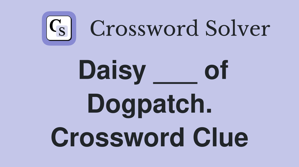 Daisy ___ of Dogpatch. Crossword Clue