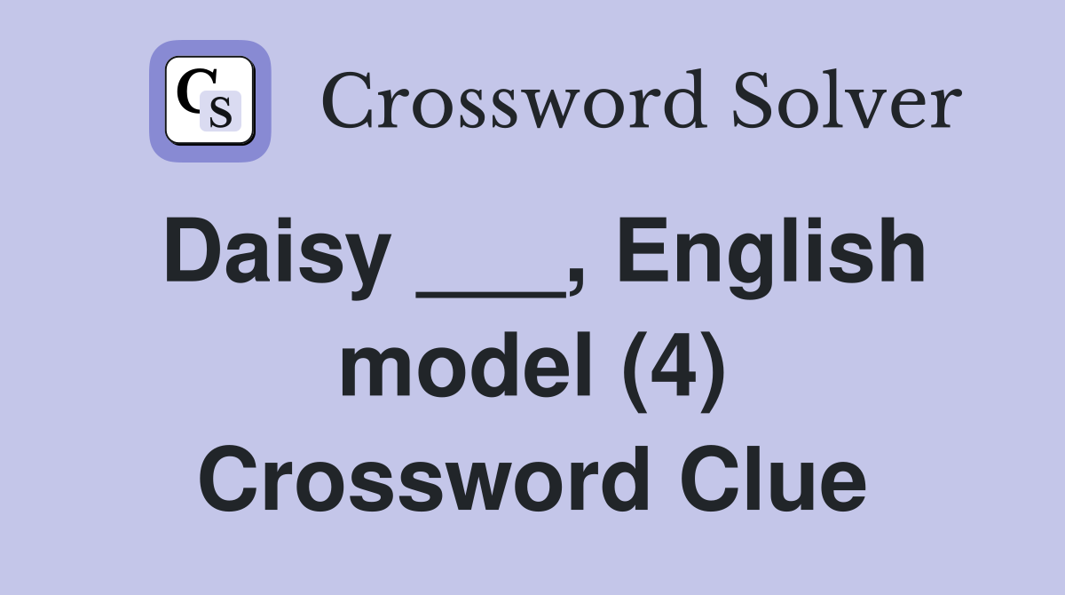 Daisy ___, English model (4) Crossword Clue