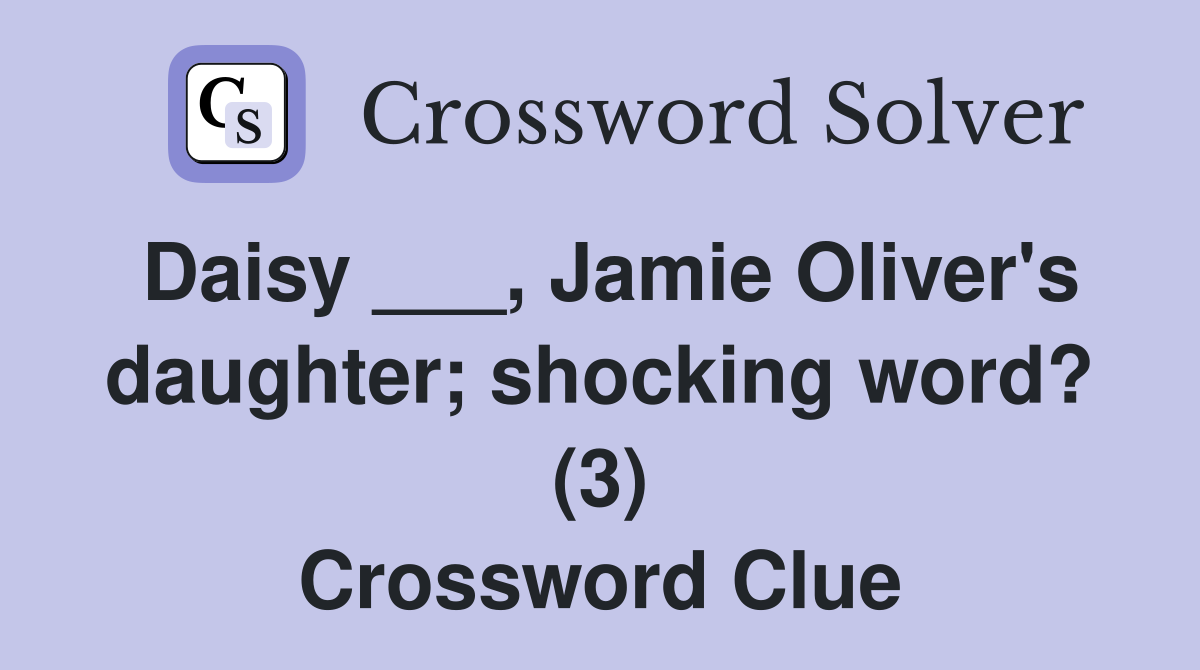 Daisy ___, Jamie Oliver's daughter; shocking word? (3) Crossword Clue