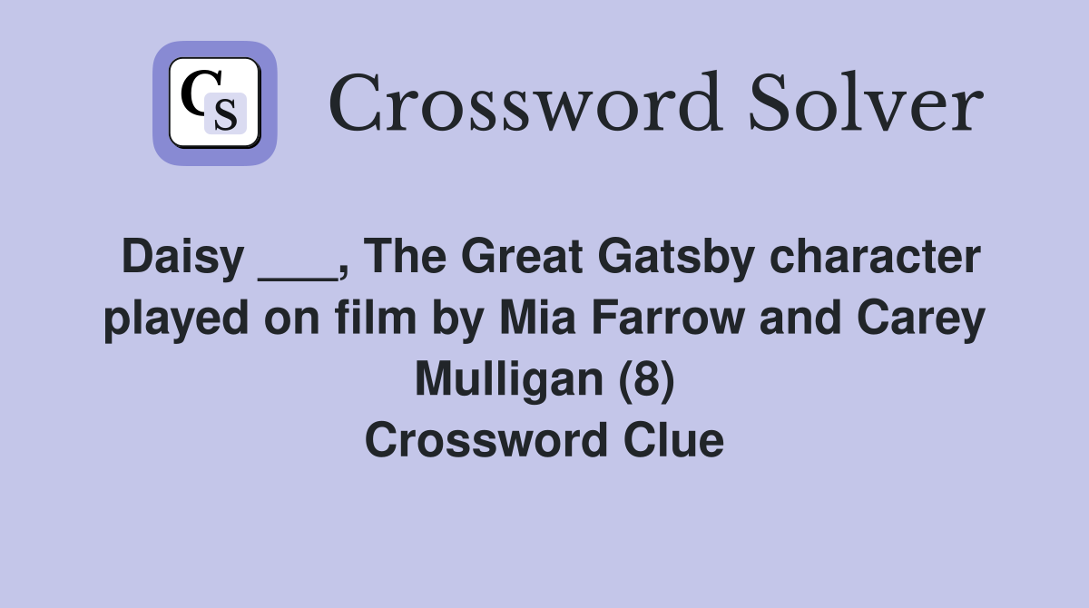 Daisy ___, The Great Gatsby character played on film by Mia Farrow and Carey Mulligan (8) Crossword Clue