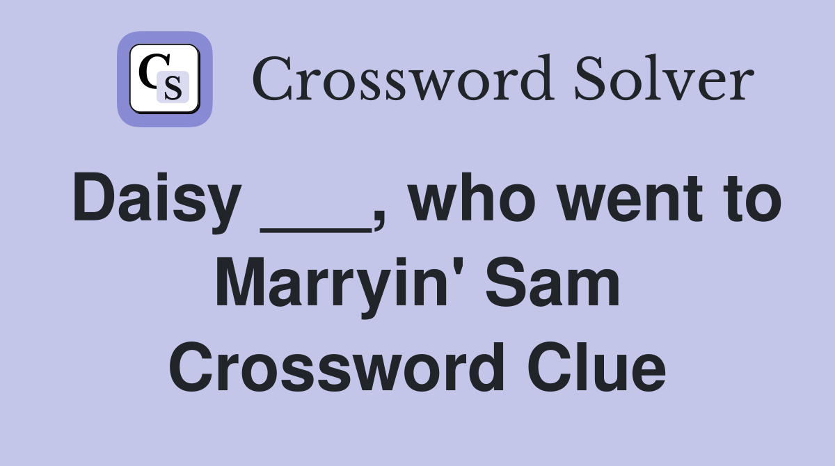 Daisy ___, who went to Marryin' Sam Crossword Clue