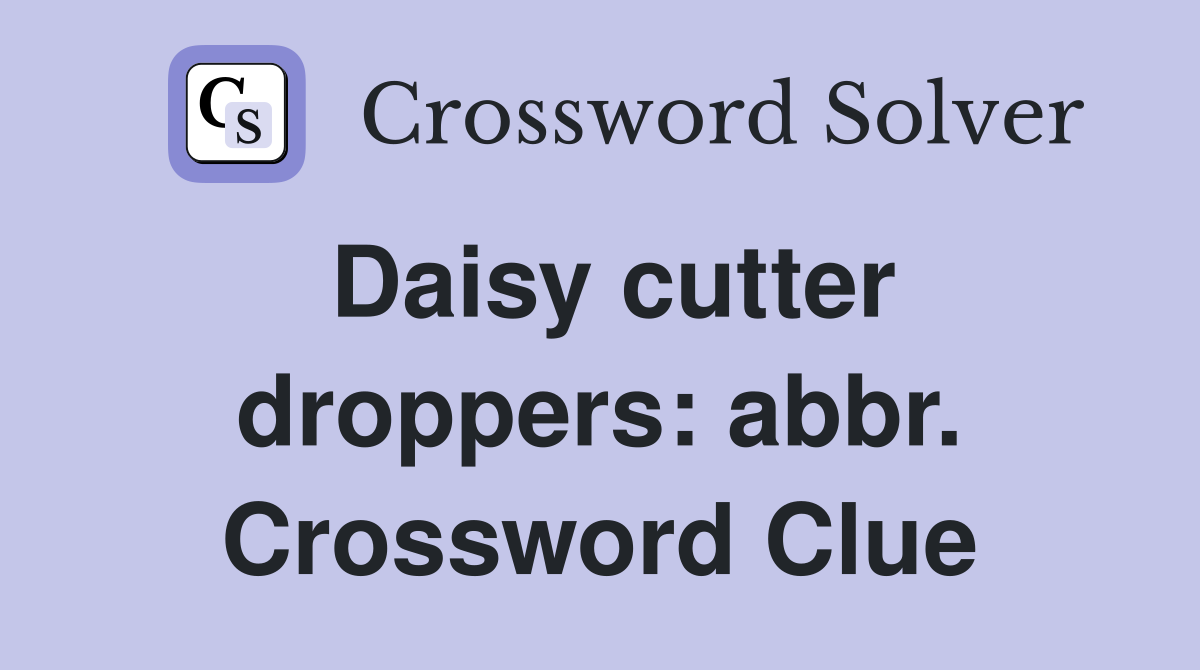 Daisy cutter droppers: abbr. Crossword Clue